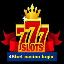 45bet casino login